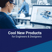 Cool New Products for Engineers & Designers Cool New Products for Engineers & Designers