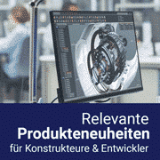 Relevante Produktneuheiten für Konstrukteure & Entwickler #48 Relevante Produktneuheiten für Konstrukteure & Entwickler #48